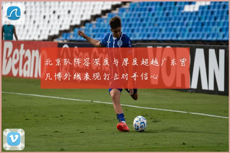 北京队阵容深度与厚度超越广东曾凡博外线表现打击对手信心
