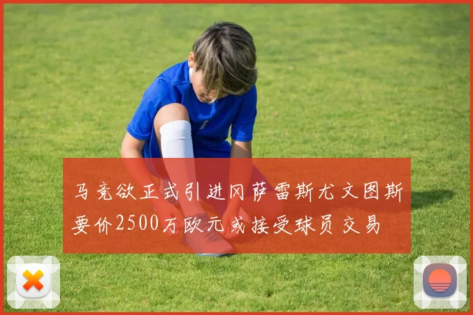 马竞欲正式引进冈萨雷斯尤文图斯要价2500万欧元或接受球员交易