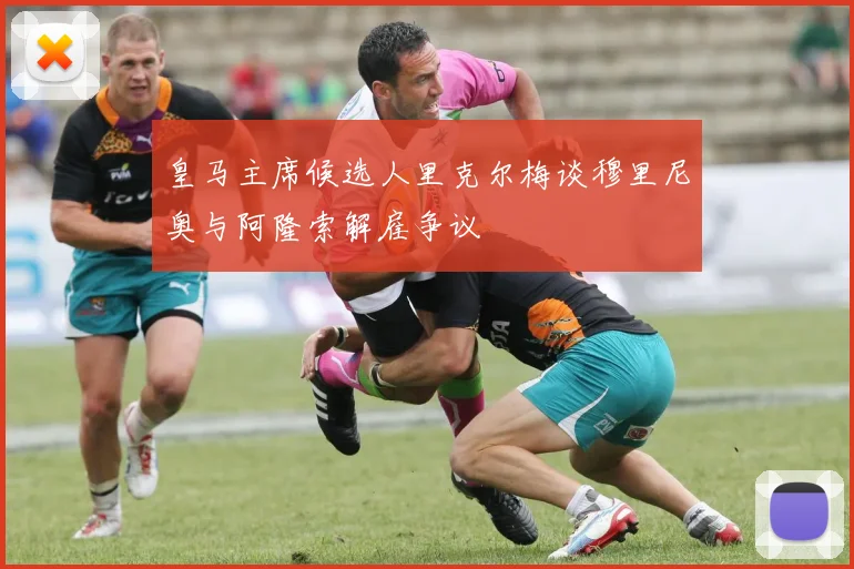 皇马主席候选人里克尔梅谈穆里尼奥与阿隆索解雇争议