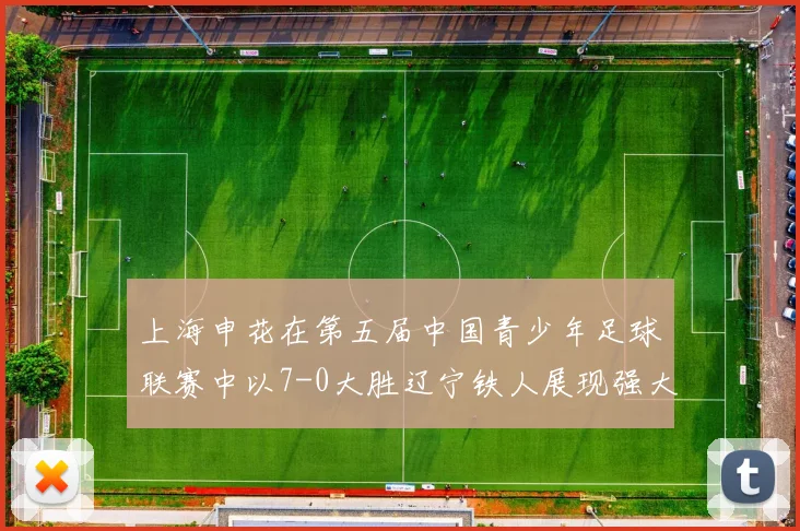 上海申花在第五届中国青少年足球联赛中以7-0大胜辽宁铁人展现强大实力